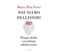 Noi siamo bellissimi. Elogio della vecchiaia adolescente
