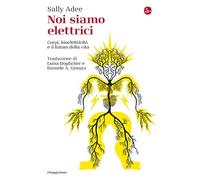 Noi siamo elettrici. Corpi, bioelettricità e il futuro della vita