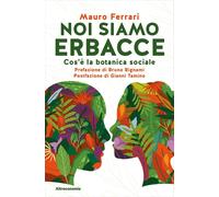 Libri Mauro Ferrari - Noi Siamo Erbacce. Cos'e La Botanica Sociale