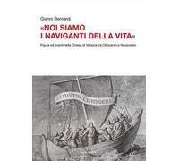 «Noi siamo i naviganti della vita». Figure ed eventi nella Chiesa di Venezia tra Ottocento e Novecento