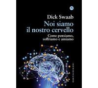 Noi siamo il nostro cervello. Come pensiamo, soffriamo e amiamo
