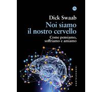 Noi siamo il nostro cervello. Come pensiamo, soffriamo e amiamo -