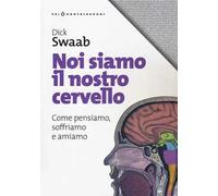 Noi siamo il nostro cervello. Come pensiamo, soffriamo e amiamo