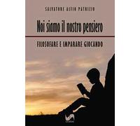 Noi siamo il nostro pensiero. Filosofare e imparare giocando