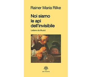 Noi siamo le api dell'invisibile. Lettere da Muzot
