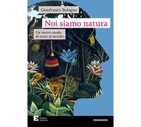 Noi siamo natura. Un nuovo modo di stare al mondo