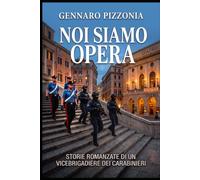 Noi siamo Opera: Storie romanzate di un vicebrigadiere dei carabinieri
