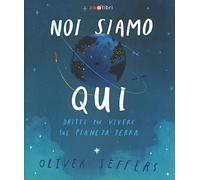 Noi siamo qui. Dritte per vivere sul pianeta Terra. Ediz. a colori