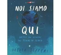 Noi siamo qui. Dritte per vivere sul pianeta Terra. Ediz. a colori