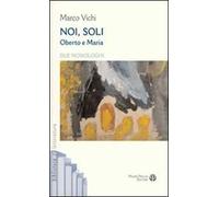 Noi, soli. Oberto e Maria. Due monologhi
