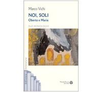 Noi, soli. Oberto e Maria. Due monologhi