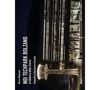 Noi Techpark Bolzano. La fabbrica della ricerca. Ediz. italiana, inglese e...