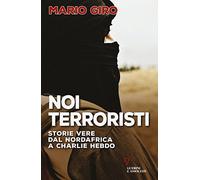 Noi terroristi. Storie vere dal Nordafrica a Charlie Hebdo
