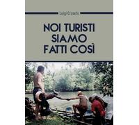 Noi turisti siamo fatti così... di Luigi Crosato, 2018, Youcanprint - ER