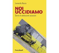 Noi uccidiamo. Storie di adolescenti assassini