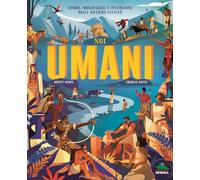 Noi umani. Storie, meraviglie e invenzioni delle antiche civiltà