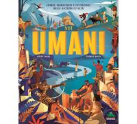 Noi umani. Storie, meraviglie e invenzioni delle antiche civiltà