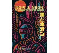 Noir & Neon: A CYBERPUNK BAR GUIDE