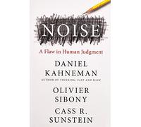Noise: A Flaw in Human Judgment