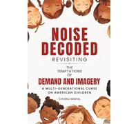NOISE DECODED - REVISITING THE TEMPTATIONS OF DEMAND AND IMAGERY: A MULTI-GENERATIONAL CURSE ON AMERICAN CHILDREN