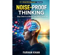 Noise-Proof Thinking Stay Clear in a World That Won’t Shut Up: Think Clearly. Decide Better. Live Smarter.