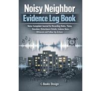 Noisy Neighbor Evidence Log Book: Noise Complaint Journal for Recording Dates, Times, Duration, Disturbance Details, Evidence Notes, Witnesses and Follow-Up Actions I 7" x 10"