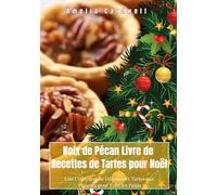 Noix de Pécan Livre de Recettes de Tartes pour Noël: Une Collection de Délicieuses Tartes aux Pacanes pour Tous les Palais