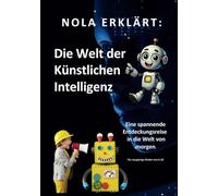 Nola erklärt: Die Welt der Künstlichen Intelligenz: Eine spannende Entdeckungsreise in die Welt von morgen