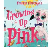 Growing Up Pink: A Frankie Flamingo Adventure