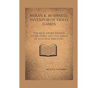 Nolan K. Bushnell: Inventor of Video Games: The real story behind Atari, Pong, and the birth of a global industry.