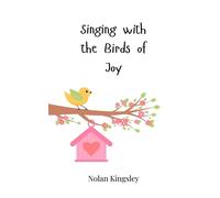 Nolan Kingsley Singing with the Birds of Joy (Tascabile)