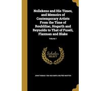 Nollekens and His Times, and Memoirs of Contemporary Artists from the Time of Roubliliac, Hogarth and Reynolds to That of Fuseli, Flaxman and Blake (Volume 1)