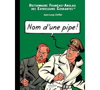Nom d'une pipe !: Dictionnaire français-anglais des expressions courantes