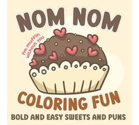 Nom Nom Coloring Fun - Bold And Easy Sweets And Puns: Coloring Book for Adults and Kids, Bold and Easy, Simple and Big Designs for Relaxation ... Chocolate, Ice cream, Muffins and much more