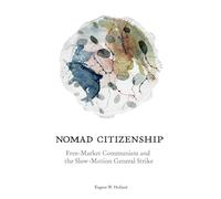 Nomad Citizenship: Free-Market Communism and the Slow-Motion General Strike