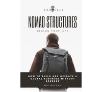 Nomad Structures: Design Your Life - How to Build and Operate a Global Business Overseas: Overseas Investments and Global Freedom for Entrepreneurs
