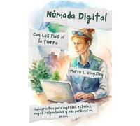 NÓMADA DIGITAL CON LOS PIES EN LA TIERRA. Guía práctica para ingresos estables, viajes responsables y vida personal en orden: Estrategias prácticas ... relaciones, ingresos y salud en movimiento.