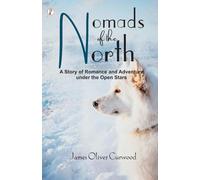Nomads of the North: A Story of Romance and Adventure Under the Open Stars