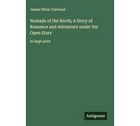 Nomads of the North; A Story of Romance and Adventure under the Open Stars: in large print