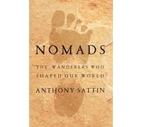 Nomads: The Wanderers Who Shaped Our World