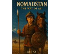 Nomadstan. The way of Ali: A Children's Historical Adventure story - A Hero's Journey of Courage and Heritage
