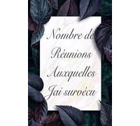 Nombre de réunions auxquelles j'ai survécu: Cahier de notes Ligné - 100 pages - 6x9 pour noter, raconter, lister, organiser,ou juste écrire