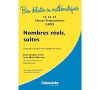 Nombres réels, suites : exercices corrigés avec rappels de cours : L1, L2, L3, classes préparatoires, CAPES (Version 2013) Collection Bien Débuter en Mathématiques