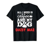 Nome Cane Daisy Mae all in Need Is Coffee My Dog Named Daisy Maglietta