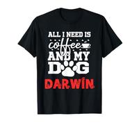 Nome Cane Darwin all in Need Is Coffee Il Mio Cane Si Chiama Darwin Maglietta