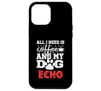 Nome Cane Echo All In Need Is Coffee My Dog Named Echo Custodia per iPhone 12 Pro Max