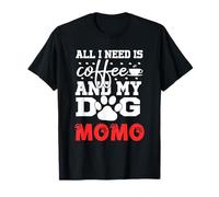 Nome Cane Momo all in Need Is Coffee Il Mio Cane Si Chiama Momo Maglietta