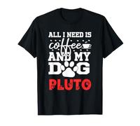 Nome Cane Plutone all i Need is Coffee My Dog Named Pluto Maglietta