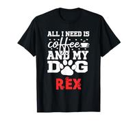 Nome Cane Rex all in Need Is Coffee Il Mio Cane Si Chiama Rex Maglietta