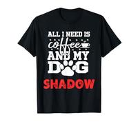 Nome Cane Shadow all in Need Is Coffee My Dog Named Shadow Maglietta